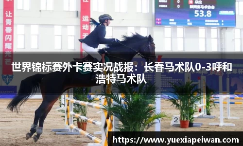 世界锦标赛外卡赛实况战报：长春马术队0-3呼和浩特马术队