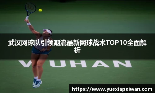 武汉网球队引领潮流最新网球战术TOP10全面解析